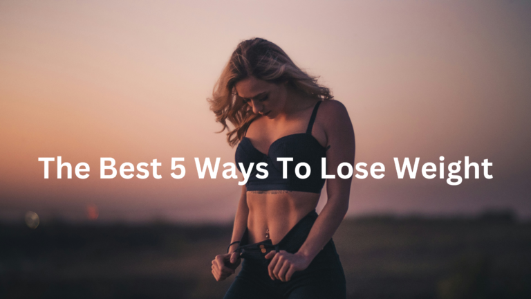 The Best 5 Ways To Lose Weight